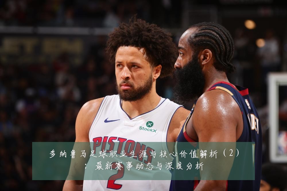 多纳鲁马足球职业生涯与核心价值解析(2):最新赛事动态与深度分析