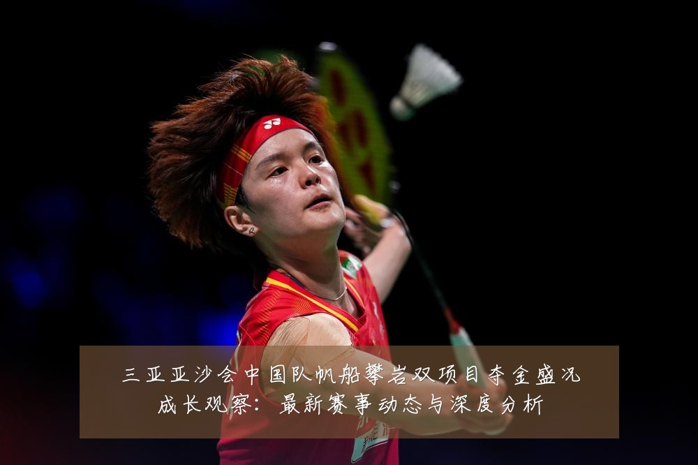三亚亚沙会中国队帆船攀岩双项目夺金盛况成长观察:最新赛事动态与深度分析